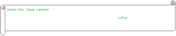Horizontal Scroll: Nome:Julio  Cesar Canever                                                               
                                                         Voltar
 
