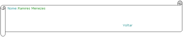 Horizontal Scroll: Nome:Ramires Menezes
                                                               
                                                         Voltar
 
