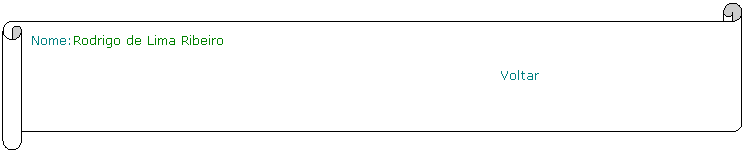 Horizontal Scroll: Nome:Rodrigo de Lima Ribeiro                                                               
                                                         Voltar
 
