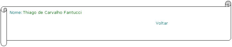 Horizontal Scroll: Nome:Thiago de Carvalho Fantucci                                                               
                                                         Voltar
 
