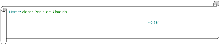 Horizontal Scroll: Nome:Victor Regis de Almeida                                                               
                                                         Voltar
 
